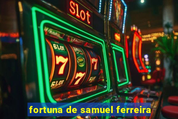 fortuna de samuel ferreira